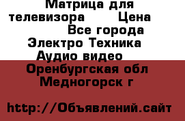 Матрица для телевизора 46“ › Цена ­ 14 000 - Все города Электро-Техника » Аудио-видео   . Оренбургская обл.,Медногорск г.